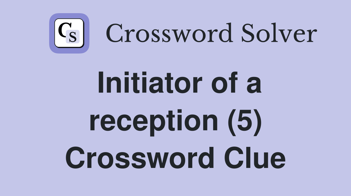 Initiator of a reception (5) Crossword Clue Answers Crossword Solver